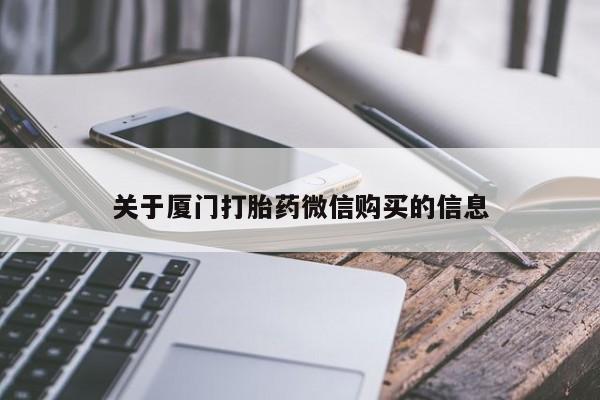 临夏私人医院有打胎药吗关于厦门打胎药微信购买的信息