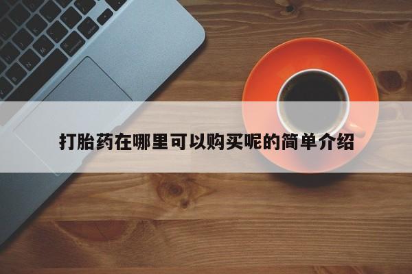 临夏私人医院有打胎药吗打胎药在哪里可以购买呢的简单介绍